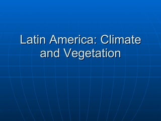 Latin America: Climate and Vegetation 
