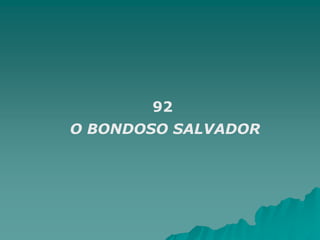 92
O BONDOSO SALVADOR
 