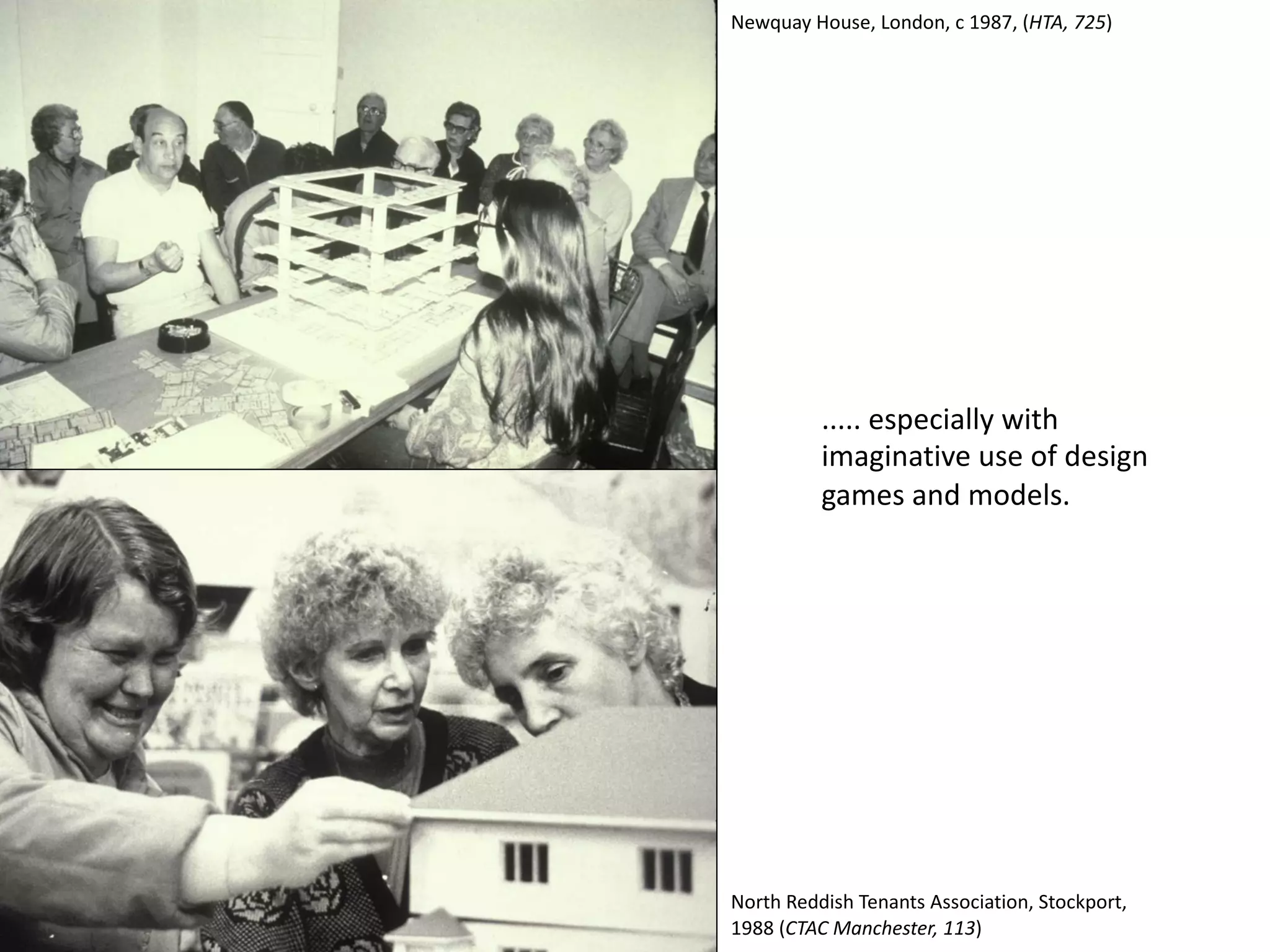 ..... especially with
imaginative use of design
games and models.
Newquay House, London, c 1987, (HTA, 725)
North Reddish Tenants Association, Stockport,
1988 (CTAC Manchester, 113)
 