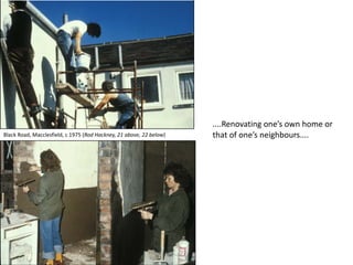 ....Renovating one’s own home or
that of one’s neighbours....Black Road, Macclesfield, c 1975 (Rod Hackney, 21 above, 22 below)
 