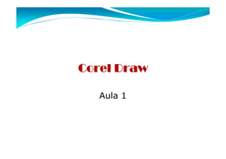 Corel Draw

   Aula 1
 