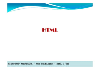 HTML




MICROCAMP AMERICANA – WEB DEVELOPER – HTML / CSS
 