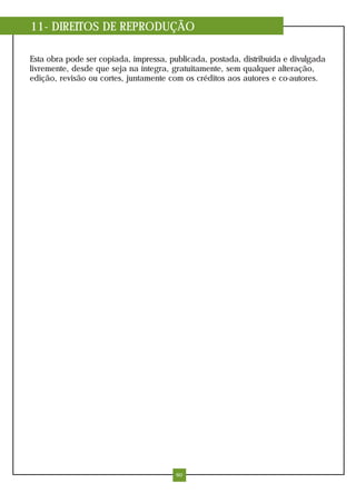 11- DIREITOS DE REPRODUÇÃO

Esta obra pode ser copiada, impressa, publicada, postada, distribuída e divulgada
livremente, desde que seja na íntegra, gratuitamente, sem qualquer alteração,
edição, revisão ou cortes, juntamente com os créditos aos autores e co-autores.




                                        60
 