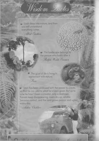 ** Look deep into nature, and then
you will understand
everything better.
0 The landscape belongs
the person who looks after it
'/u/f/f OmetdoM
** The goal of life is living in
agreement with nature.
W№
V Man has been endowed with the power to create,
so that he can add to what he's been given. But up to
now he hasn't been a creator, only a destroyer.
Forests keep disappearing, rivers dry up, wildlife
becomes extinct, and the land grows poorer and uglier
every day.
- ^/ic/diov
 