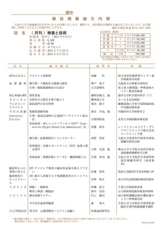 御中
                              雑 誌 掲          載   論 文         内 報
  下記のとおり掲載論文目次をあらかじめ内報いたします。御覧の上，貴社製品の関係ある論文がございましたら，広告掲
 載にご利用くださるようお薦め申し上げます。
                                                                広告料金（税別）
   誌     名 （ 月刊 ）検査と技術
             第 39 巻   第 9 号 （ 2011 年 9 月号）                       表   紙   ２    1頁    モノクロ100,000
             発 行 部    数：8,500                                    表   紙   ３     〃    モノクロ 80,000
             判        型：B5 判                                     表   紙   ４    〃     モノクロ140,000
             印 刷 方    式：オフセット                                    記   事   中    〃     モノクロ 65,000
             広 告 締    切：2011 年 7 月 22 日                              〃       1/2頁   モノクロ 40,000
             発 行 予    定：2011 年 8 月 11 日                          綴       込   １枚         190,000
                                                                ※広告料金の詳細につきましては、お申し込み先の
                                                                 広告代理店にお問い合わせください。


   区   分                  論   文   題   名                     執   筆 者                   所    属


病気のはなし       マルファン症候群                                   加藤       均           国立成育医療研究センター器
                                                                              官病態系内科部
技 術 講 座      微生物：下痢原性大腸菌の検査                             勢戸      和子           大阪府立公衆衛生研究所
             生理：肺拡散能検査の注意点                              大久保輝男                埼玉県立循環器・呼吸器病セ
                                                                              ンター検査技術部
疾患と検査値の推移    悪性貧血                                       細野奈穂子，他              福井大学医学部内科学（Ⅰ）
オピニオン        未曾有の大震災を乗り越えて                              櫻林郁之介                さいたま記念病院
ワンポイント       採血部門の安全管理                                  柴田      綾子           慶應義塾大学医学部附属病院
アドバイス                                                                         中央臨床検査部
今月の表紙        乳腺乳頭腺管癌                                    森谷      卓也，他         川崎医科大学病理学２
Laboratory   生理：脳波記録時の心電図アーチファクト除去
Practice      法                                         小野澤裕也                北里大学病院臨床検査部
             免疫血清：新しいイムノアッセイ LOCI™（Lumi-
              nescent Oxygen Channeling Immunoassay）法   伊藤      俊幸           シーメンスヘルスケア・ダイ
                                                                              アグノスティクス株式会社
                                                                              マーケティング部
             微生物：抗菌薬排出トランスポーター                          西野      邦彦           大阪大学産業科学研究所感染
                                                                              制御学研究分野
             管理運営：栄養サポートチーム（NST）加算の算
              定要件                                       大林      光念，他         熊本大学大学院生命科学研究
                                                                              部病態情報解析学分野
             免疫血清：移植医療シリーズ①               臓器移植とは        矢澤      浩治，他         大阪大学大学院医学系研究科
                                                                              器官制御外科学（泌尿器
                                                                              科）
臨床医からの       HPV タイピング検査の臨床的意義を教えて下さ
質問に答える         い                                        佐藤      豊実           筑波大学臨床医学系産科婦人科
臨床検査の        ABI 値から評価する下肢動脈病変のピットフォ
ピットフォー         ール                                       若林      弥生           春日井市民病院臨床検査技術室
ル
ラボクイズ        問題：一般検査                                    伊瀬      恵子           千葉大学病院検査部
             解答と解説：細胞診                                  濱川      真治           公立昭和病院臨床検査科病理
トピックス        肺炎球菌ワクチン                                   川上      健司           国立病院機構長崎川棚医療セ
                                                                              ンター呼吸器内科
             学生用共通基準範囲                                  康       東天           九州大学大学院医学研究院基
                                                                              礎医学部門病態制御学講座
けんさ外国語会話     第９回    心電図検査＜スペイン語編＞                       医療通訳研究会

  ※冊子制作の都合上，発行予定日，掲載内容，および執筆者を予告なく変更する場合がございますことをご了承ください。
   確定内容につきましては，弊誌編集室へ直接お問い合わせください。
                                                                                               0301261103909
 