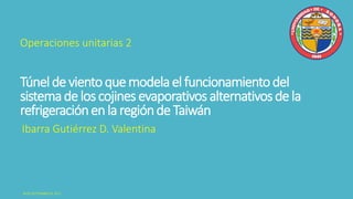 Túnelde vientoquemodelael funcionamientodel
sistemadeloscojines evaporativos alternativosde la
refrigeraciónenla regiónde Taiwán
Ibarra Gutiérrez D. Valentina
Operaciones unitarias 2
 