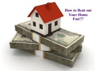 How to Rent out
Your Home
Fast??
 