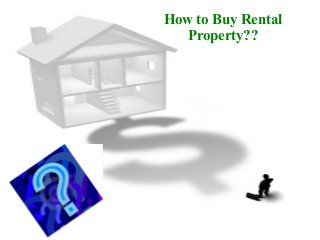 How to Buy Rental
Property??
 