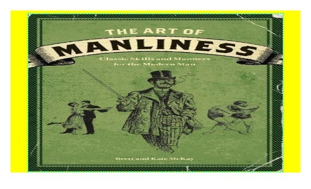 The Art of Manliness: Classic Skills and Manners for the Modern Man