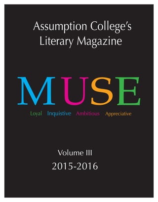 Assumption College’s
Literary Magazine
Volume III
2015-2016
Loyal Inquistive Ambitious Appreciative
 