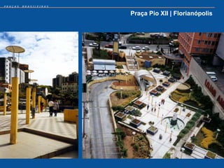 PRAÇAS   BRASILEIRAS


                       Praça Pio XII | Florianópolis
 