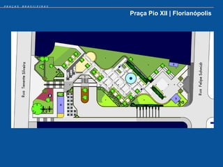 PRAÇAS   BRASILEIRAS


                       Praça Pio XII | Florianópolis
 