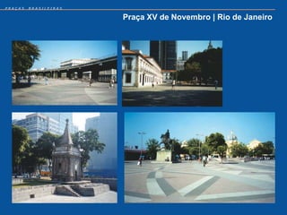 PRAÇAS   BRASILEIRAS


                       Praça XV de Novembro | Rio de Janeiro
 