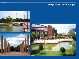 PRAÇAS   BRASILEIRAS


                       Praça Itália | Porto Alegre
 