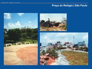 PRAÇAS   BRASILEIRAS


                       Praça do Relógio | São Paulo
 