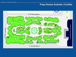 PRAÇAS   BRASILEIRAS


                       Praça Santos Andrade | Curitiba
 