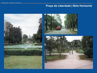 PRAÇAS   BRASILEIRAS


                       Praça da Liberdade | Belo Horizonte
 