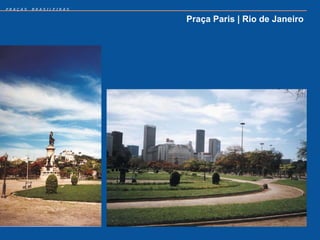 PRAÇAS   BRASILEIRAS


                       Praça Paris | Rio de Janeiro
 