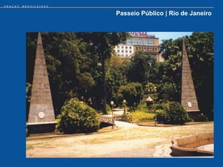 PRAÇAS   BRASILEIRAS


                       Passeio Público | Rio de Janeiro
 