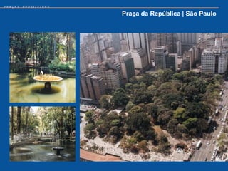 PRAÇAS   BRASILEIRAS


                       Praça da República | São Paulo
 
