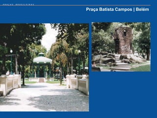 PRAÇAS   BRASILEIRAS


                       Praça Batista Campos | Belém
 