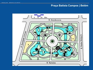 PRAÇAS   BRASILEIRAS


                       Praça Batista Campos | Belém
 