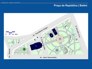 PRAÇAS   BRASILEIRAS


                       Praça da República | Belém
 