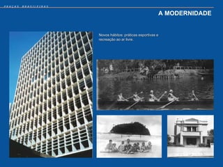 PRAÇAS   BRASILEIRAS


                                                          A MODERNIDADE


                       Novos hábitos: práticas esportivas e
                       recreação ao ar livre.
 