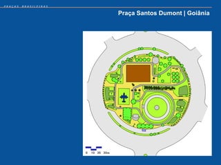 PRAÇAS   BRASILEIRAS


                       Praça Santos Dumont | Goiânia
 