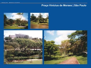 PRAÇAS   BRASILEIRAS


                       Praça Vinícius de Moraes | São Paulo
 