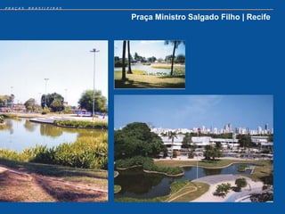 PRAÇAS   BRASILEIRAS


                       Praça Ministro Salgado Filho | Recife
 