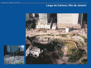 PRAÇAS   BRASILEIRAS


                       Largo da Carioca | Rio de Janeiro
 