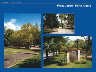 PRAÇAS   BRASILEIRAS


                       Praça Japão | Porto Alegre
 