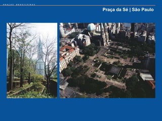 PRAÇAS   BRASILEIRAS


                       Praça da Sé | São Paulo
 
