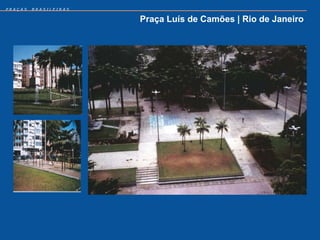 PRAÇAS   BRASILEIRAS


                       Praça Luís de Camões | Rio de Janeiro
 