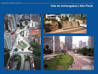 PRAÇAS   BRASILEIRAS


                       Vale do Anhangabaú | São Paulo
 