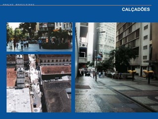 PRAÇAS   BRASILEIRAS


                       CALÇADÕES
 