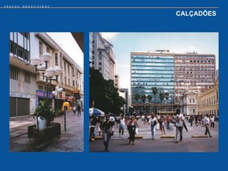 PRAÇAS   BRASILEIRAS


                       CALÇADÕES
 