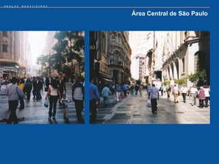 PRAÇAS   BRASILEIRAS


                       Área Central de São Paulo
 