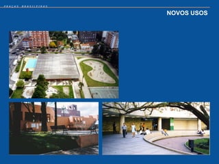 PRAÇAS   BRASILEIRAS


                       NOVOS USOS
 