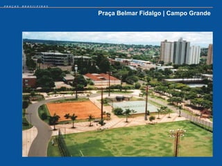 PRAÇAS   BRASILEIRAS


                       Praça Belmar Fidalgo | Campo Grande
 