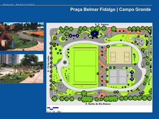 PRAÇAS   BRASILEIRAS


                       Praça Belmar Fidalgo | Campo Grande
 