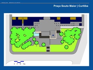 PRAÇAS   BRASILEIRAS


                       Praça Souto Maior | Curitiba
 