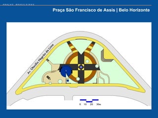 PRAÇAS   BRASILEIRAS


                       Praça São Francisco de Assis | Belo Horizonte
 