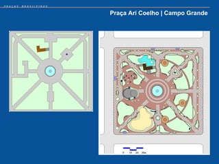 PRAÇAS   BRASILEIRAS


                       Praça Ari Coelho | Campo Grande
 