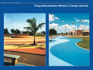 PRAÇAS   BRASILEIRAS


                       Praça Demóstenes Martins | Campo Grande
 