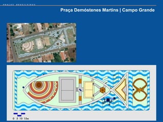 PRAÇAS   BRASILEIRAS


                       Praça Demóstenes Martins | Campo Grande
 