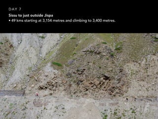 Sissu to just outside Jispa
• 49 kms starting at 3,154 metres and climbing to 3,400 metres.
D A Y 7
 