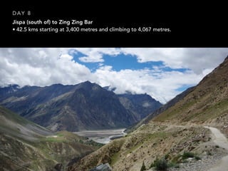 Jispa (south of) to Zing Zing Bar
• 42.5 kms starting at 3,400 metres and climbing to 4,067 metres.
D A Y 8
 