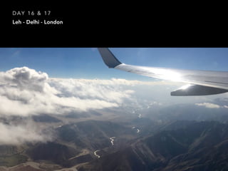 Leh - Delhi - London
D A Y 1 6 & 1 7
 